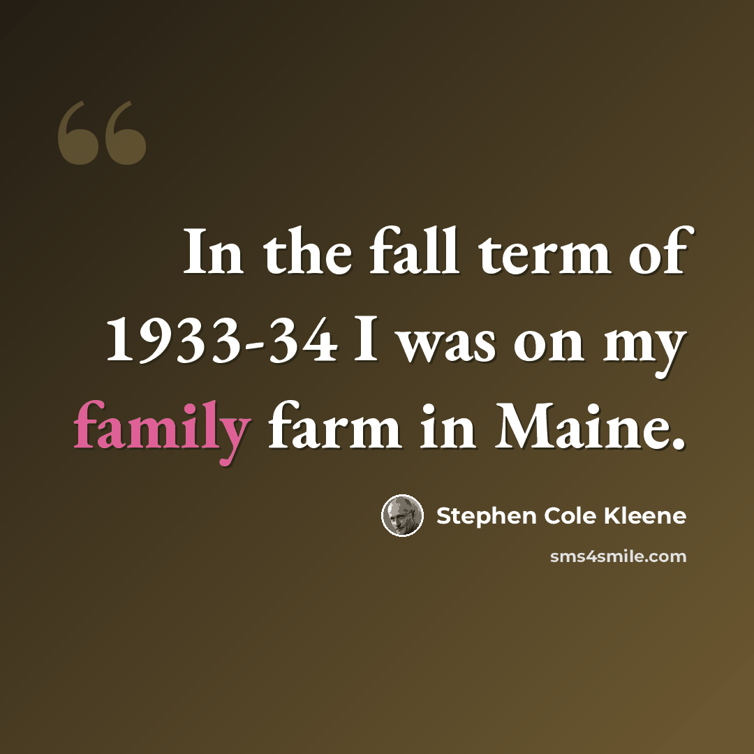 “In the fall term of 1933-34 I was on my family farm in Maine.” quote by Stephen Cole Kleene