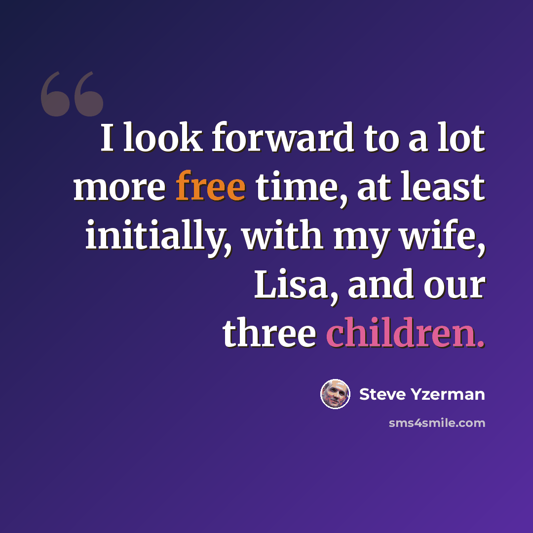 “I look forward to a lot more free time, at least initially, with my wife, Lisa, and our three children.” quote by Steve Yzerman