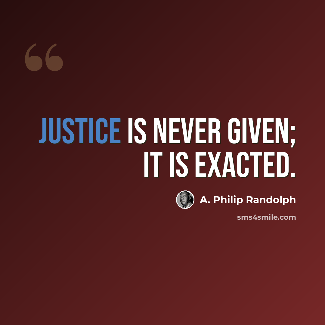 “Justice is never given; it is exacted.” quote by A. Philip Randolph