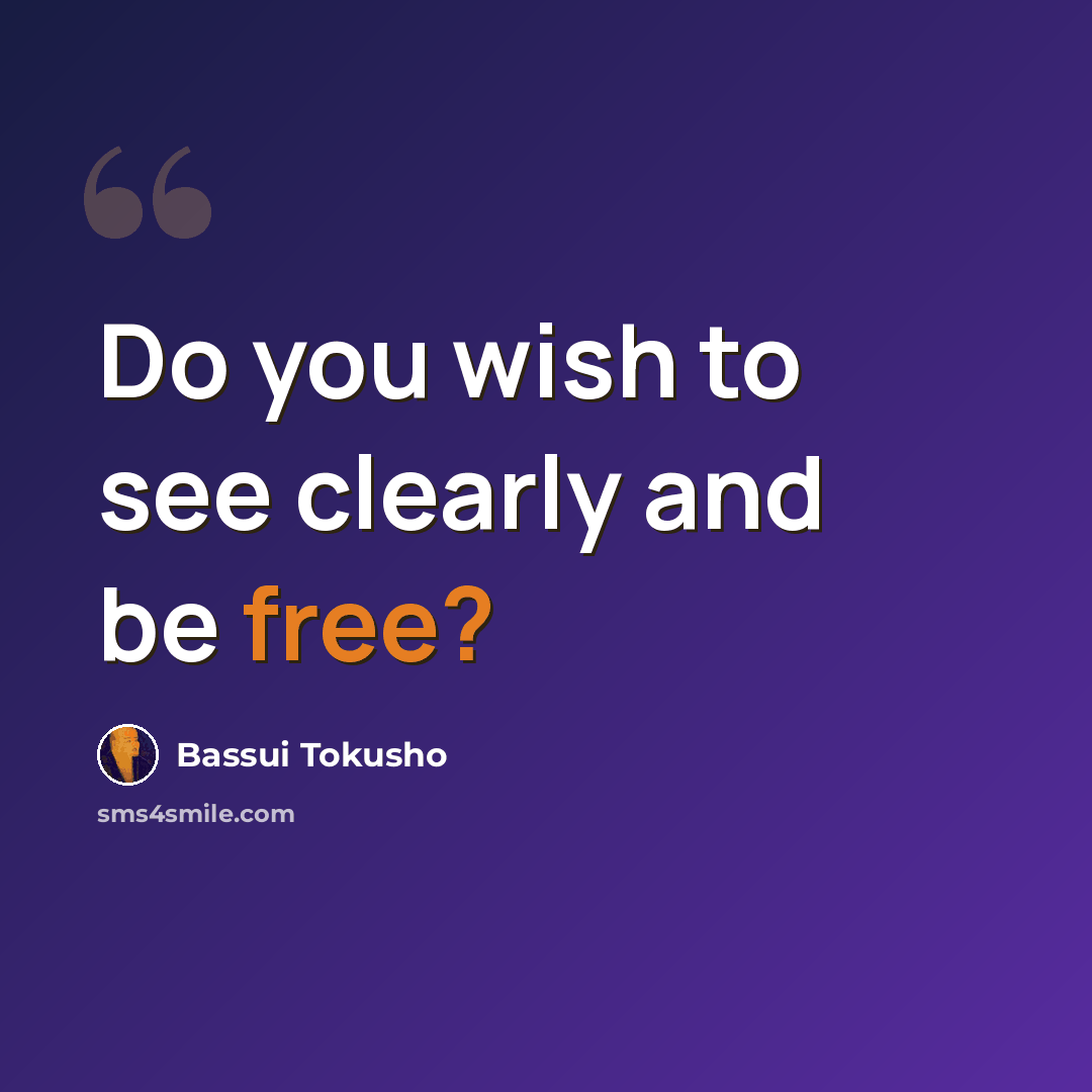 “Do you wish to see clearly and be free?” quote by Bassui Tokusho
