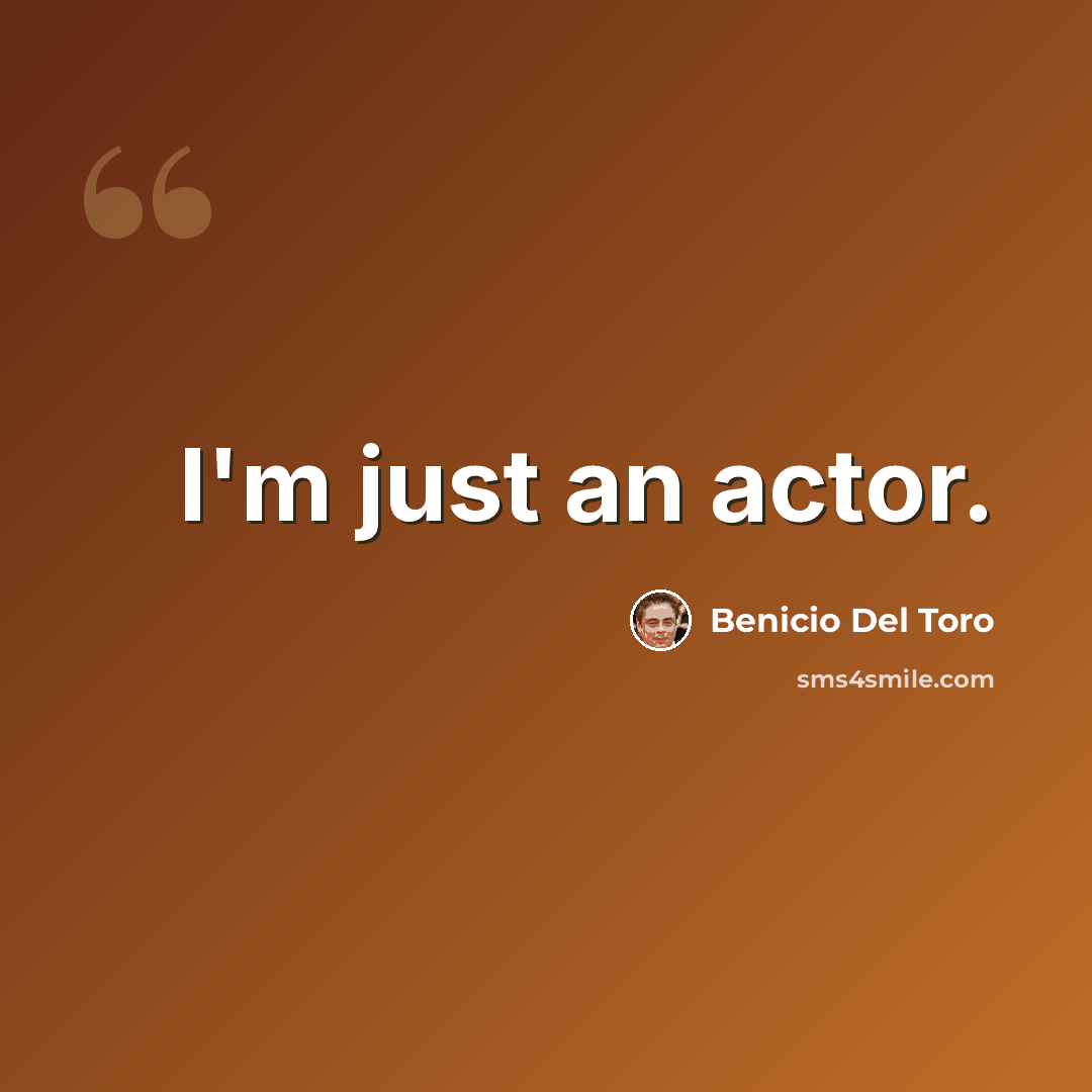 “I'm just an actor.” quote by Benicio Del Toro