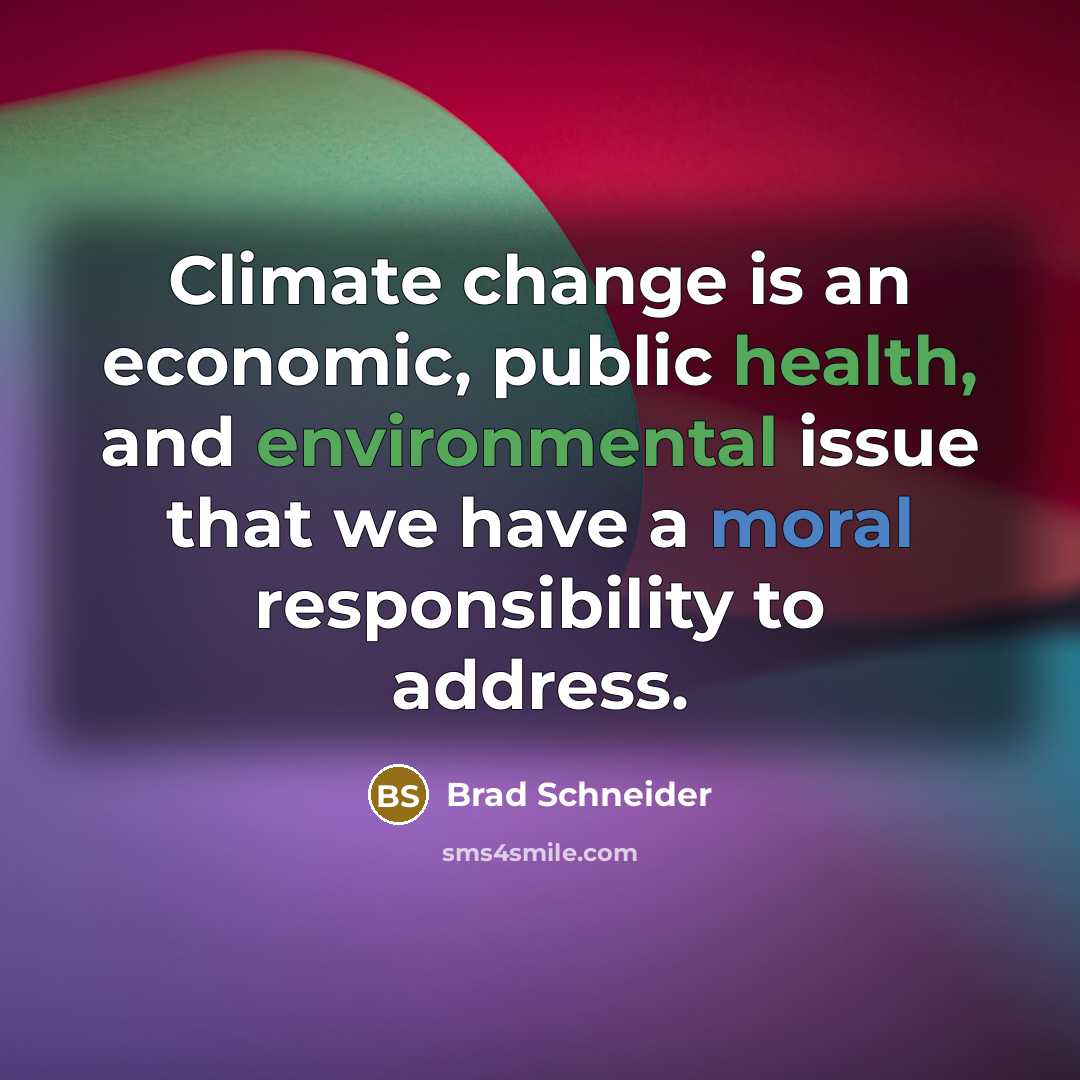 “Climate change is an economic, public health, and environmental issue that we have a moral responsibility to address.” quote by Brad Schneider
