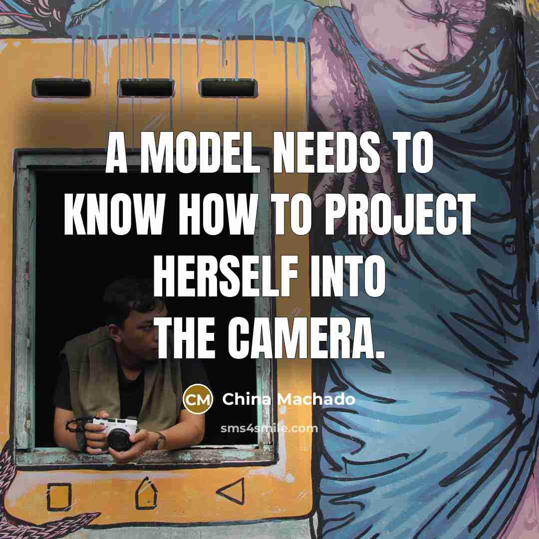 “A model needs to know how to project herself into the camera.” quote by China Machado