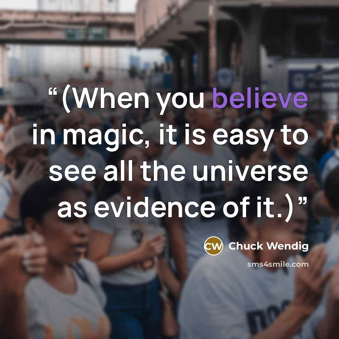 “(When you believe in magic, it is easy to see all the universe as evidence of it.)” quote by Chuck Wendig