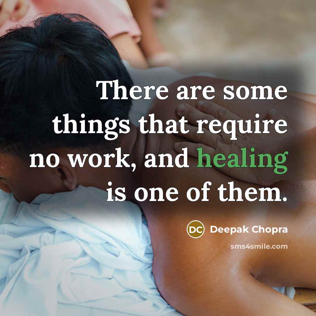 “There are some things that require no work, and healing is one of them.” quote by Deepak Chopra
