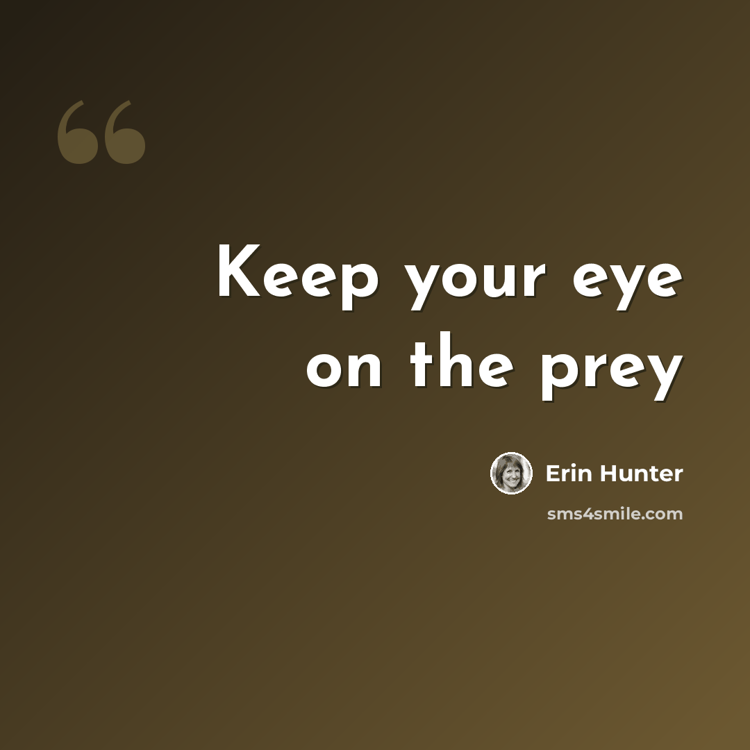 “Keep your eye on the prey” quote by Erin Hunter