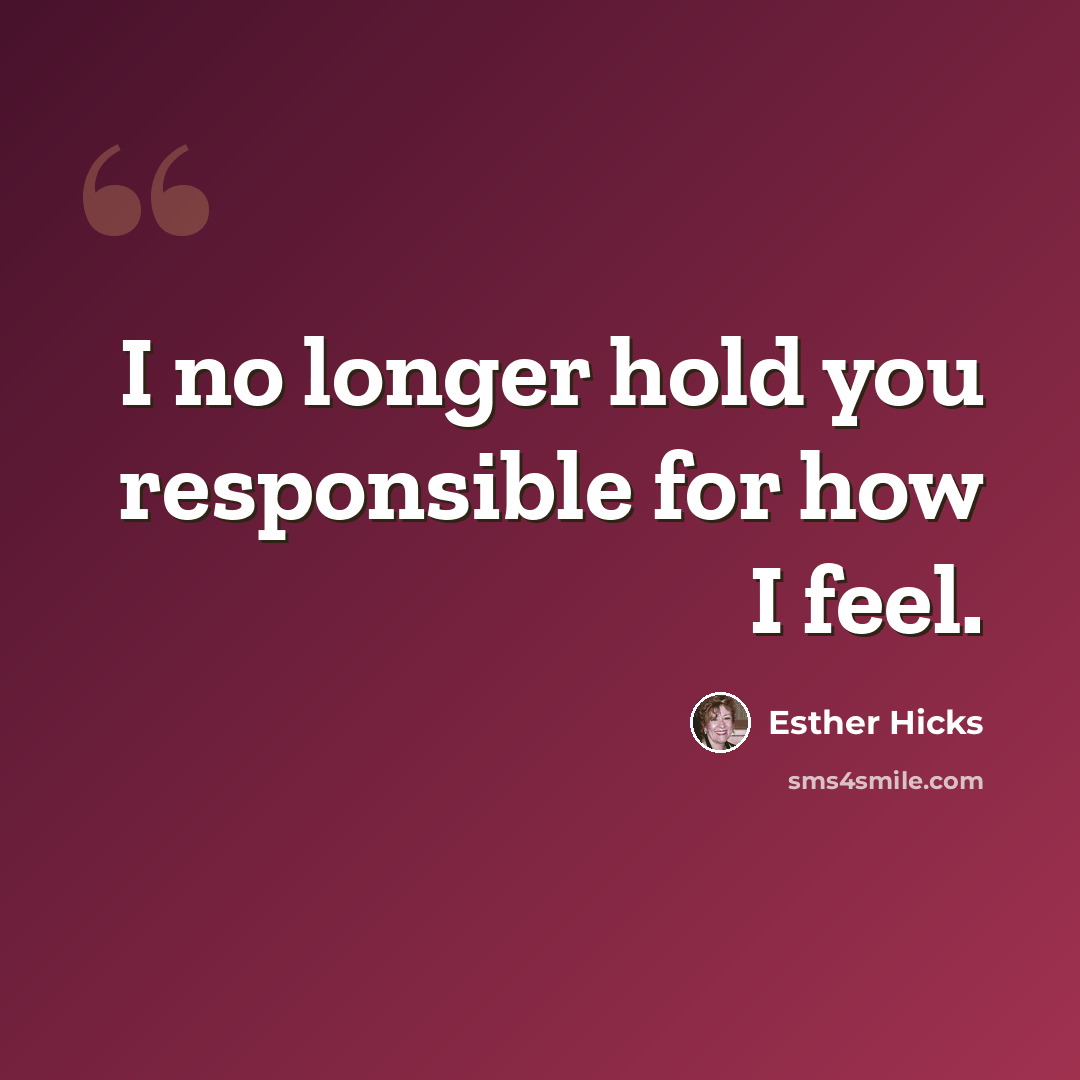 “I no longer hold you responsible for how I feel.” quote by Esther Hicks