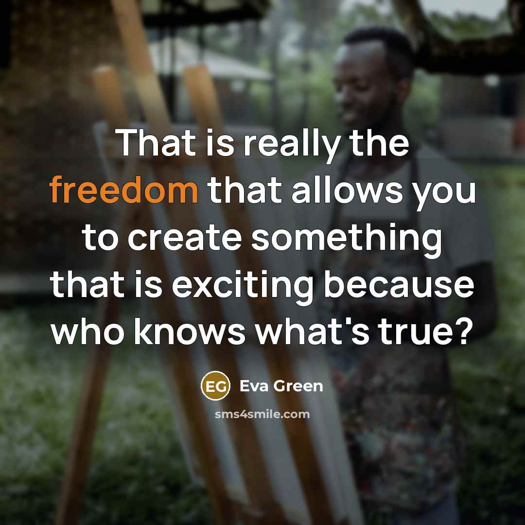 “That is really the freedom that allows you to create something that is exciting because who knows what's true?” quote by Eva Green