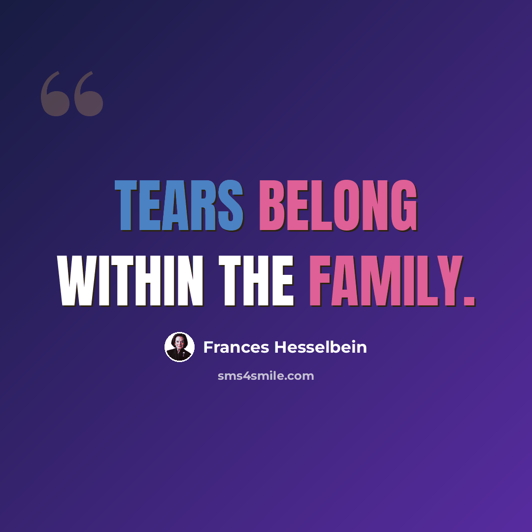 “Tears belong within the family.” quote by Frances Hesselbein