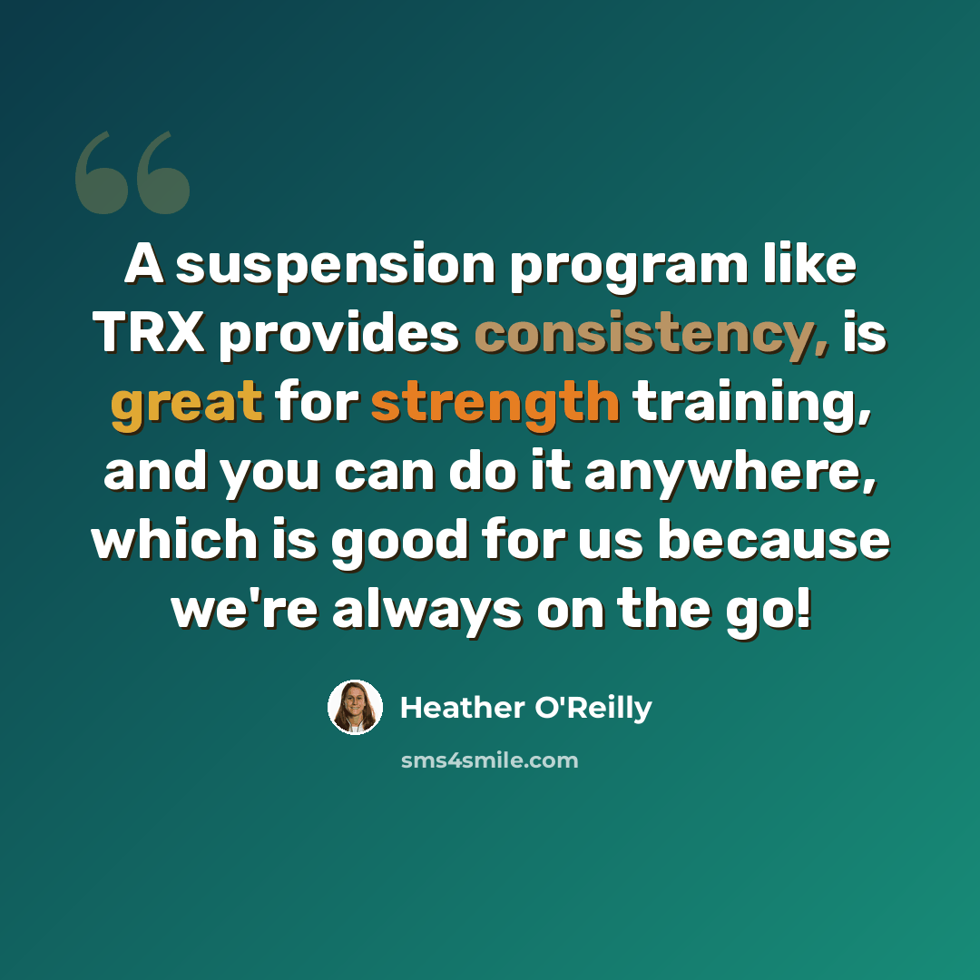 “A suspension program like TRX provides consistency, is great for strength training, and you can do it anywhere, which is good for us because we're always on the go!” quote by Heather O'Reilly