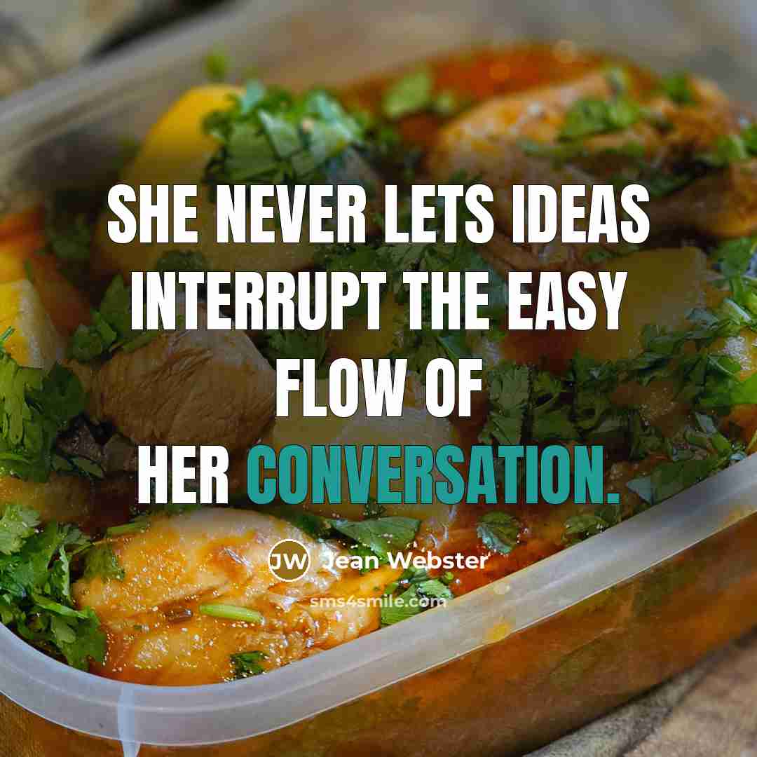 “She never lets ideas interrupt the easy flow of her conversation.” quote by Jean Webster