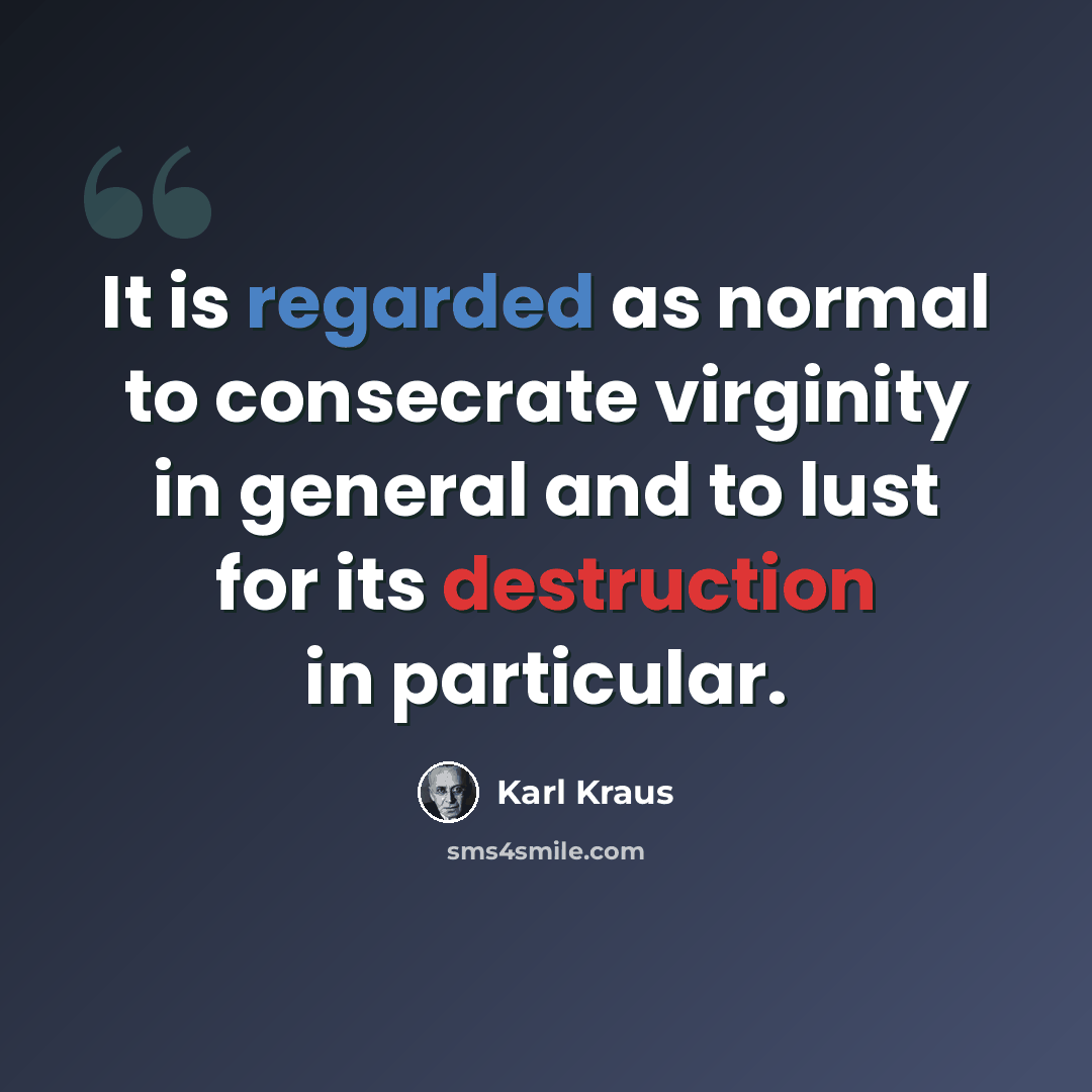 “It is regarded as normal to consecrate virginity in general and to lust for its destruction in particular.” quote by Karl Kraus