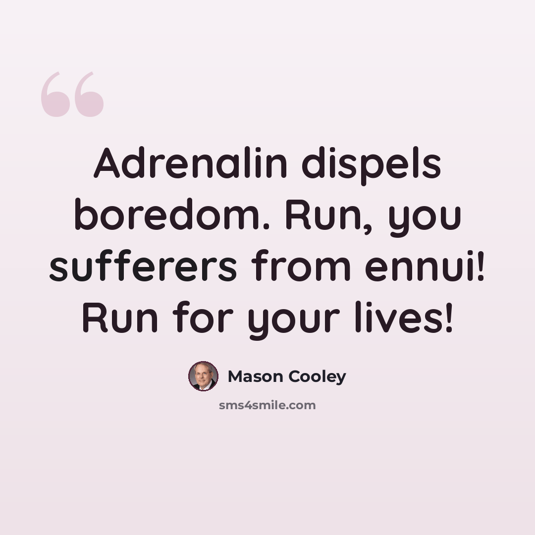 “Adrenalin dispels boredom. Run, you sufferers from ennui! Run for your lives!” quote by Mason Cooley