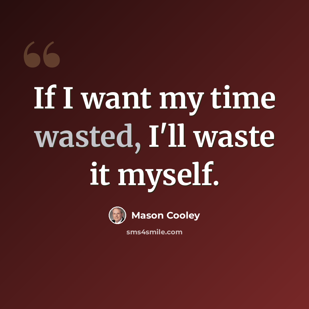 “If I want my time wasted, I'll waste it myself.” quote by Mason Cooley