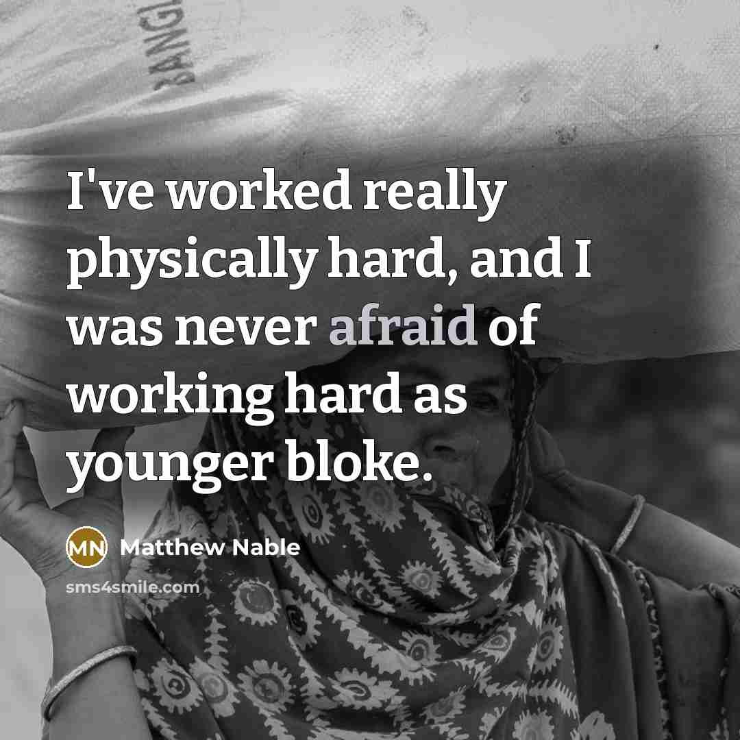 “I've worked really physically hard, and I was never afraid of working hard as younger bloke.” quote by Matthew Nable