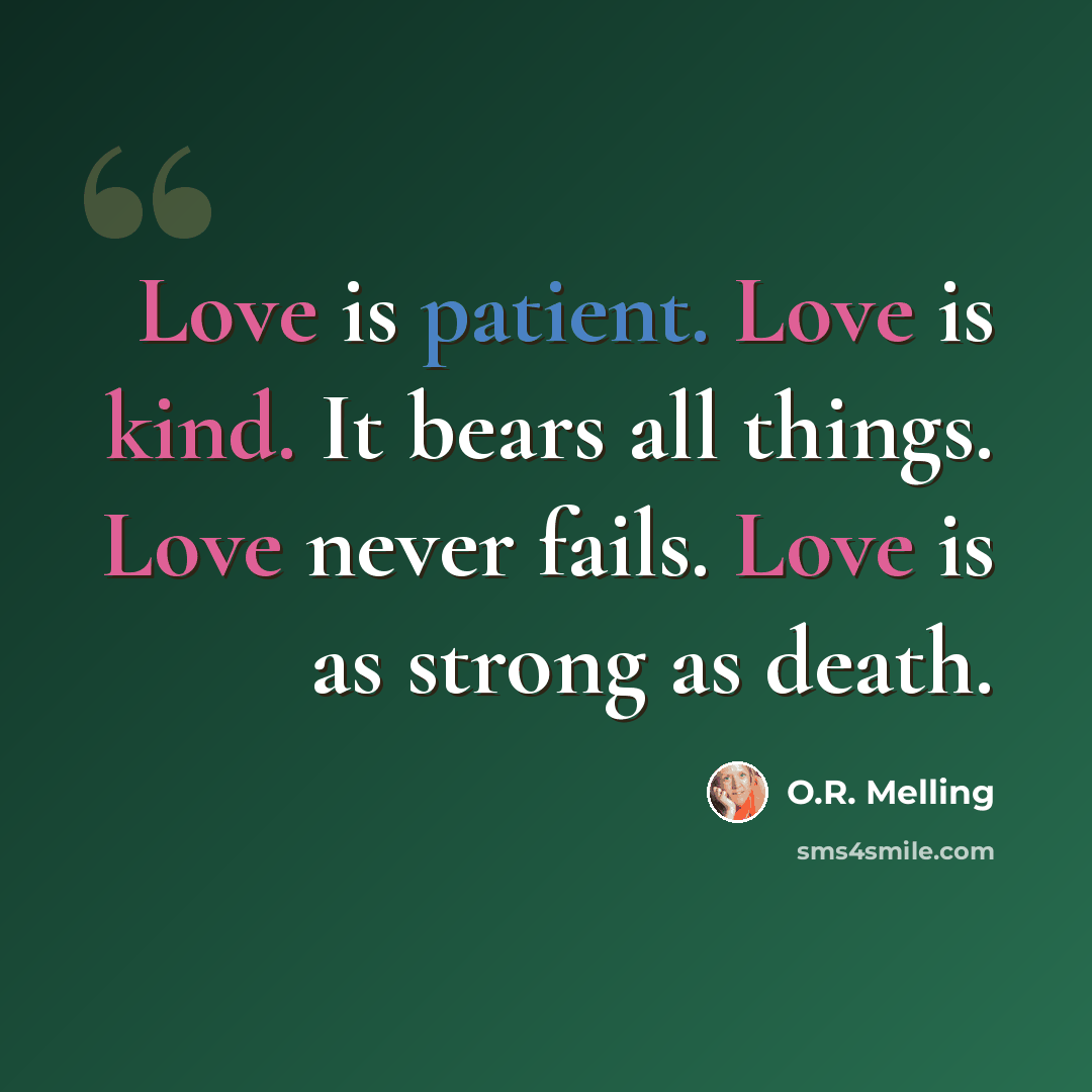 “Love is patient. Love is kind. It bears all things. Love never fails. Love is as strong as death.” quote by O.R. Melling