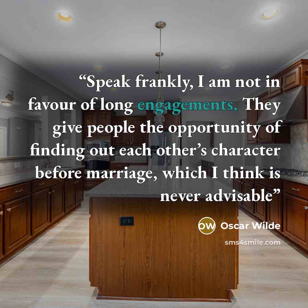 “Speak frankly, I am not in favour of long engagements. They give people the opportunity of finding out each other’s character before marriage, which I think is never advisable” quote by Oscar Wilde