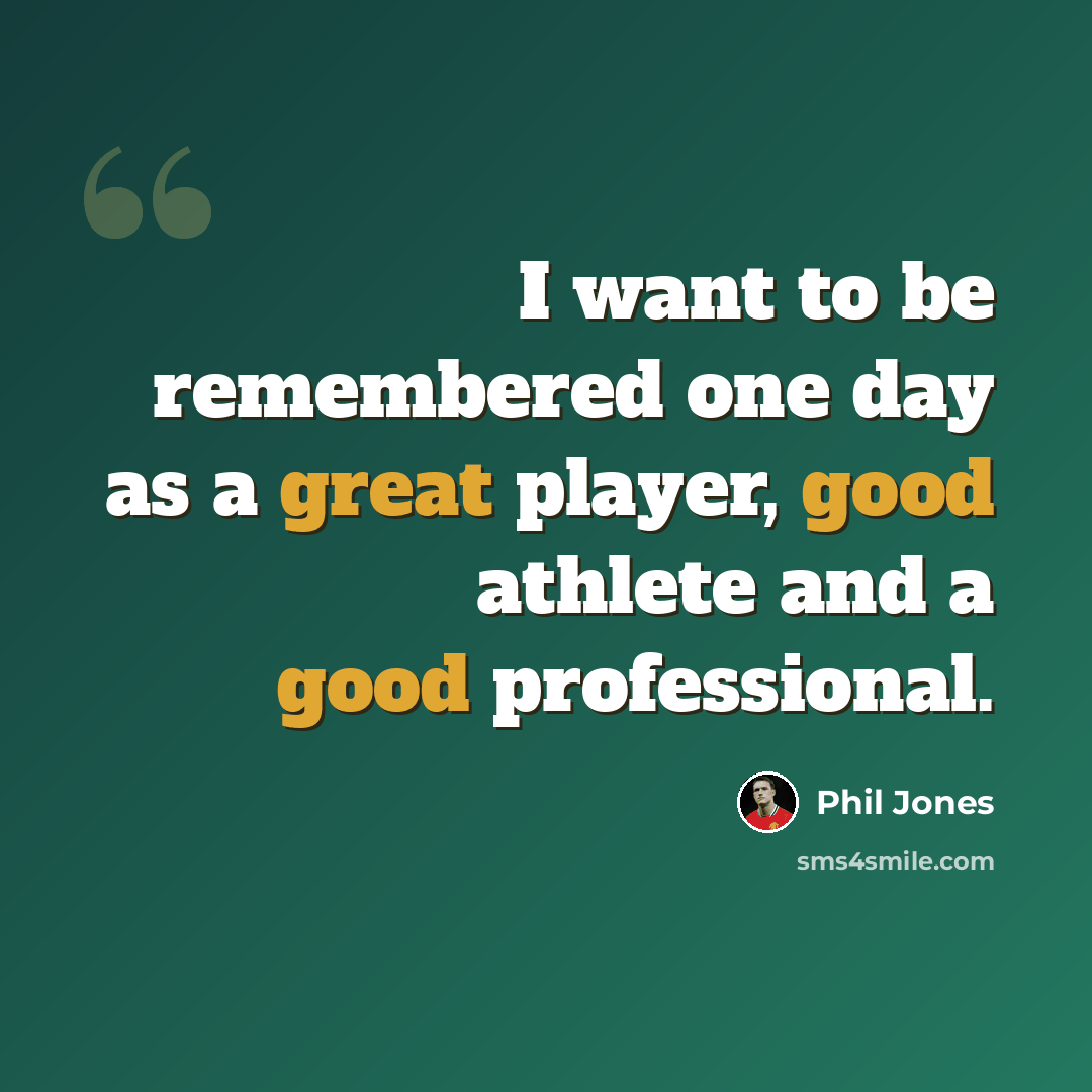 “I want to be remembered one day as a great player, good athlete and a good professional.” quote by Phil Jones