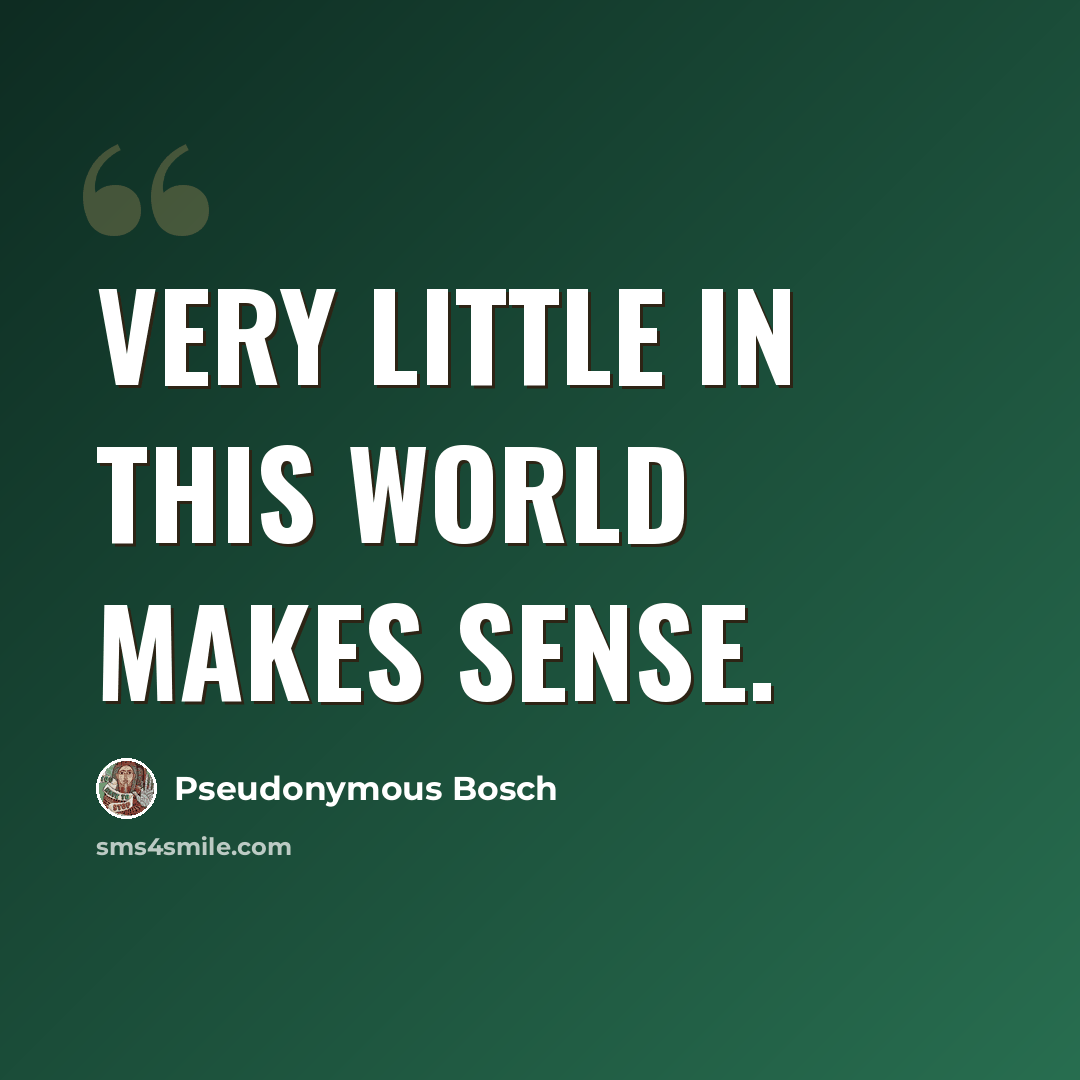 “Very little in this world makes sense.” quote by Pseudonymous Bosch