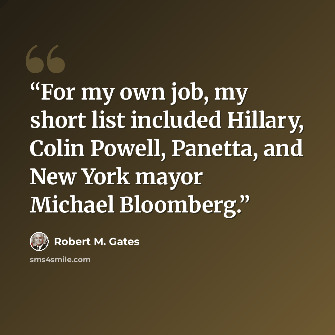 “For my own job, my short list included Hillary, Colin Powell, Panetta, and New York mayor Michael Bloomberg.” quote by Robert M. Gates