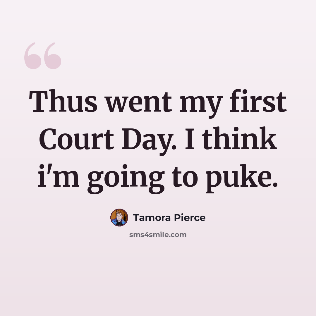 “Thus went my first Court Day. I think i'm going to puke.” quote by Tamora Pierce