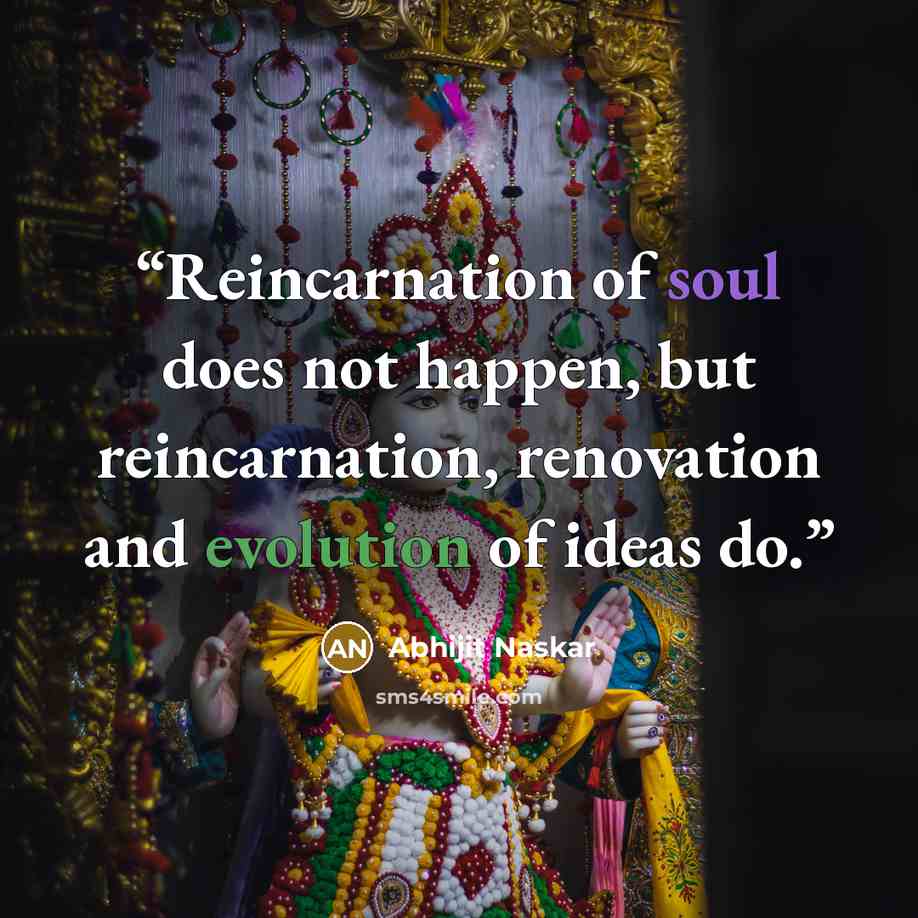 “Reincarnation of soul does not happen, but reincarnation, renovation and evolution of ideas do.” quote by Abhijit Naskar