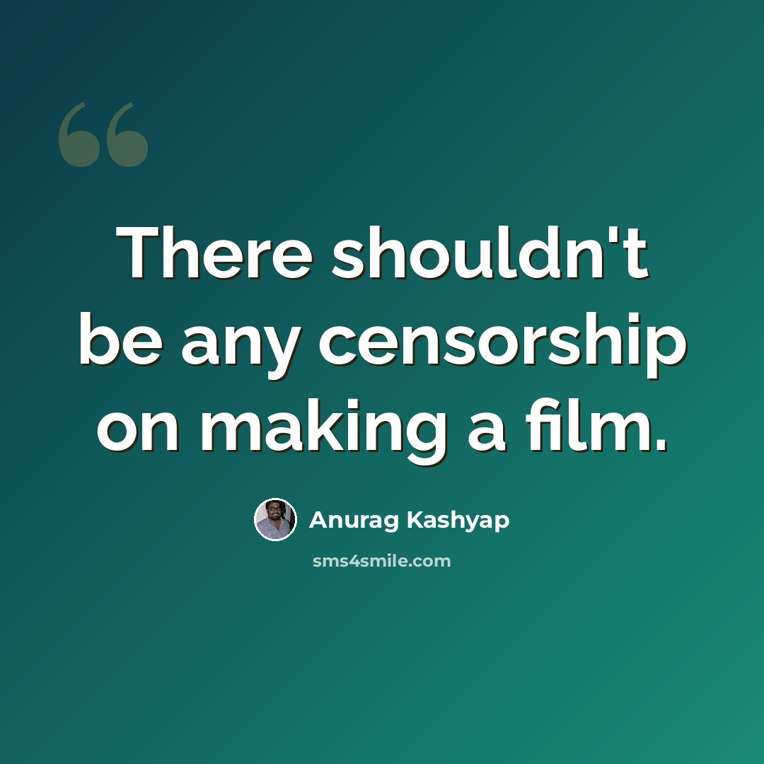 “There shouldn't be any censorship on making a film.” quote by Anurag Kashyap