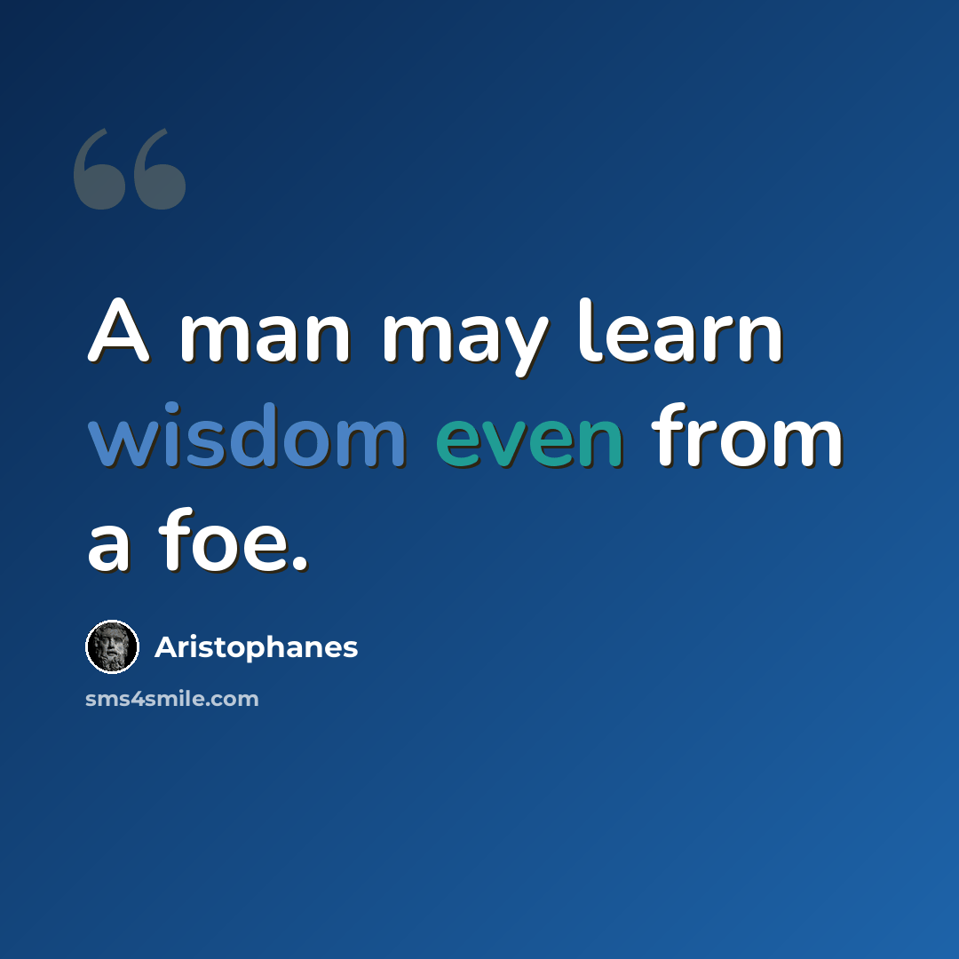 “A man may learn wisdom even from a foe.” quote by Aristophanes