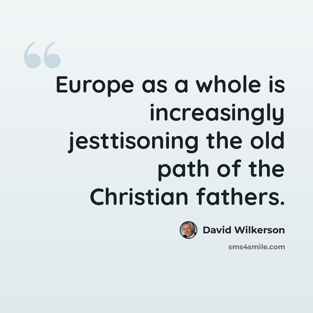 “Europe as a whole is increasingly jesttisoning the old path of the Christian fathers.” quote by David Wilkerson