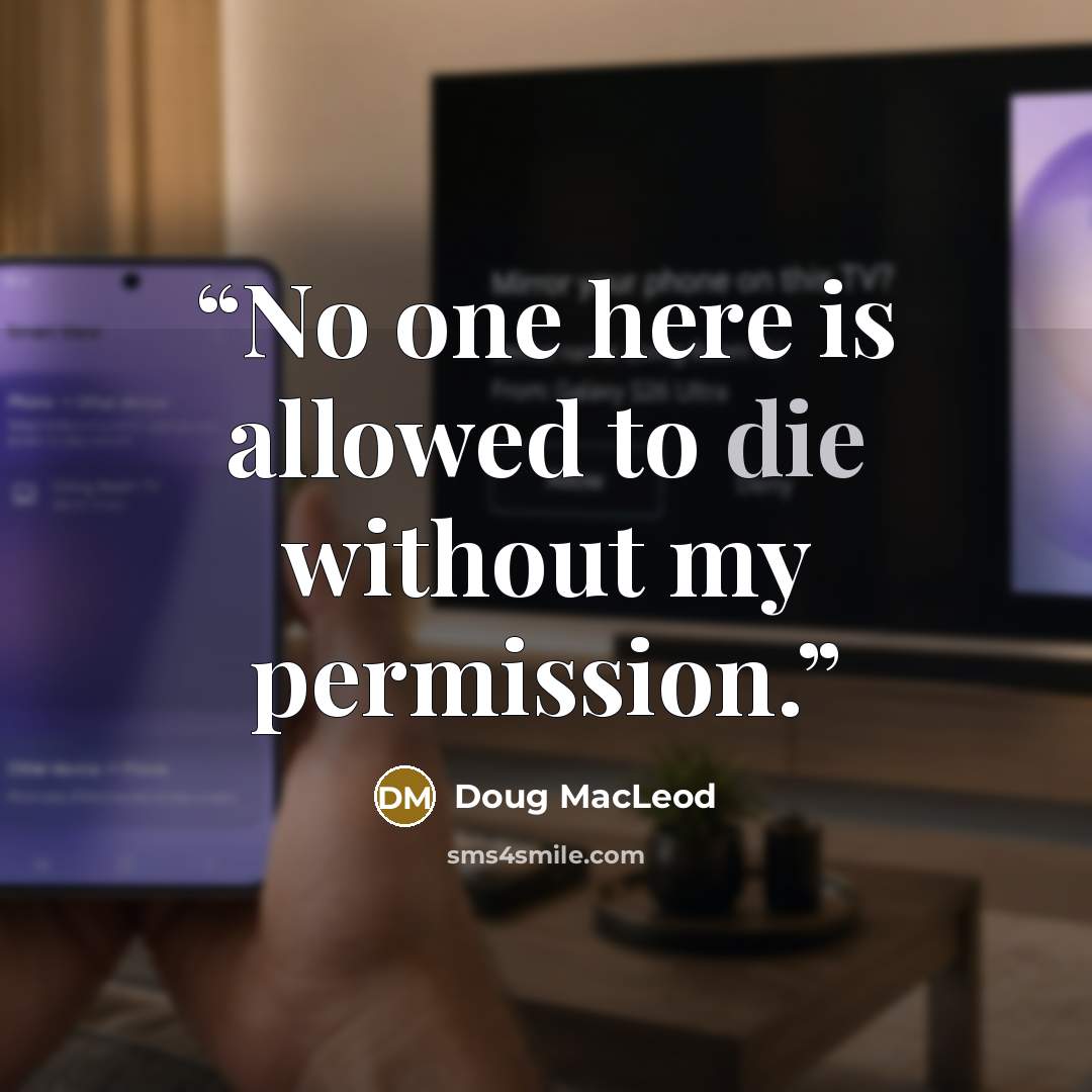 “No one here is allowed to die without my permission.” quote by Doug MacLeod