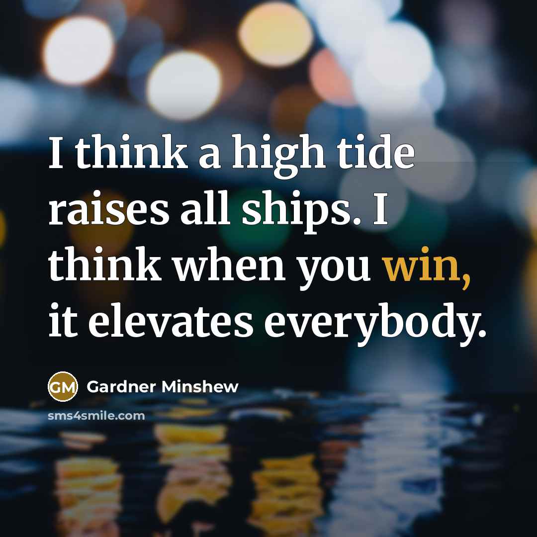 “I think a high tide raises all ships. I think when you win, it elevates everybody.” quote by Gardner Minshew