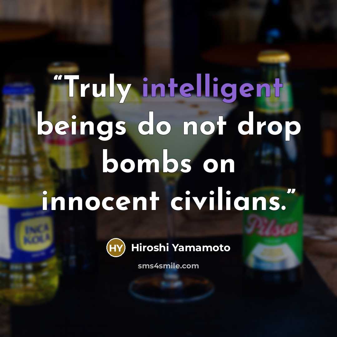 “Truly intelligent beings do not drop bombs on innocent civilians.” quote by Hiroshi Yamamoto