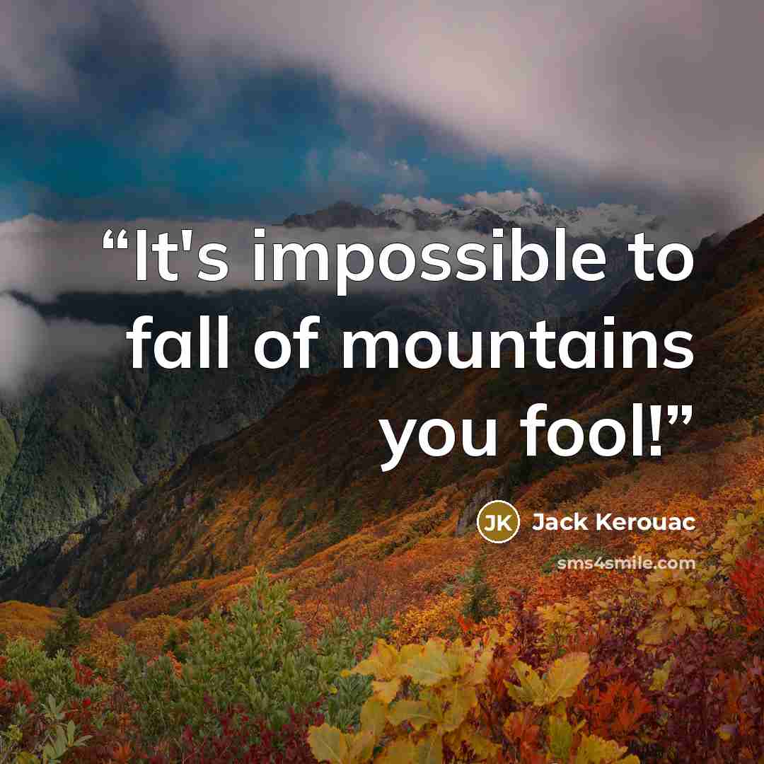 “It's impossible to fall of mountains you fool!” quote by Jack Kerouac