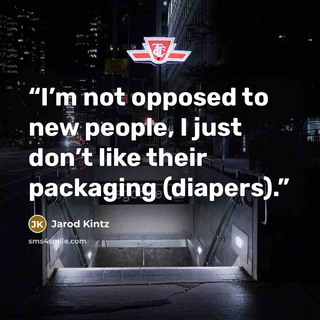 “I’m not opposed to new people, I just don’t like their packaging (diapers).” quote by Jarod Kintz