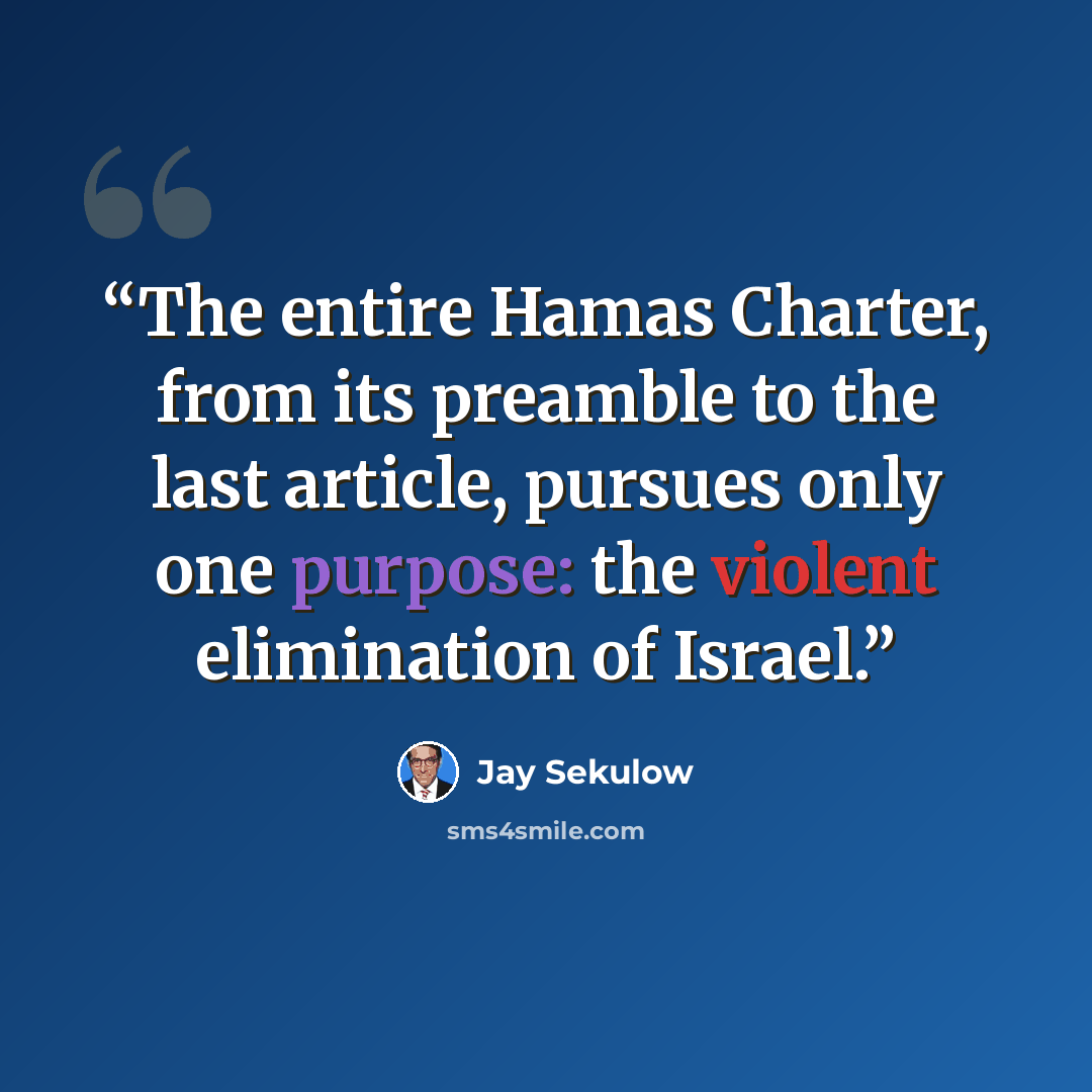 “The entire Hamas Charter, from its preamble to the last article, pursues only one purpose: the violent elimination of Israel.” quote by Jay Sekulow