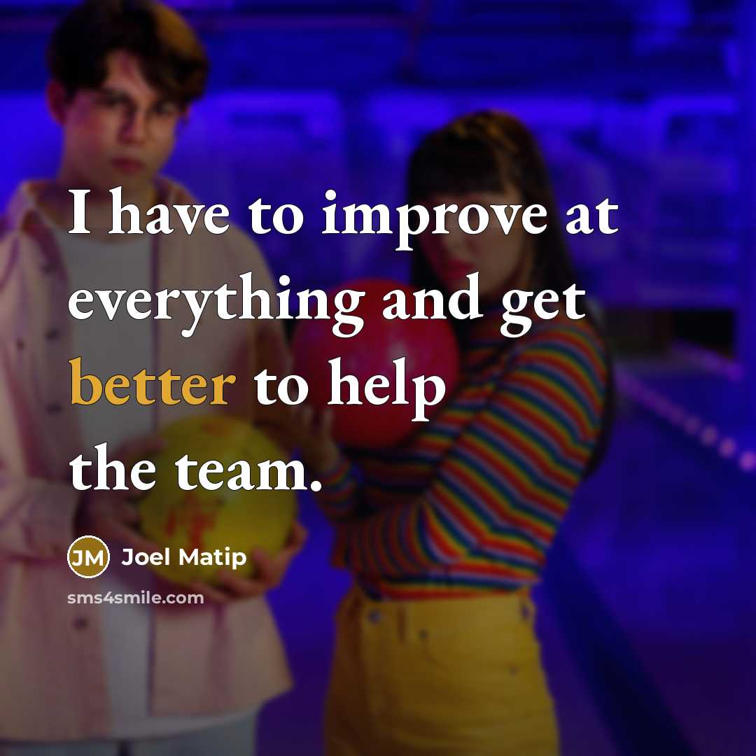 “I have to improve at everything and get better to help the team.” quote by Joel Matip