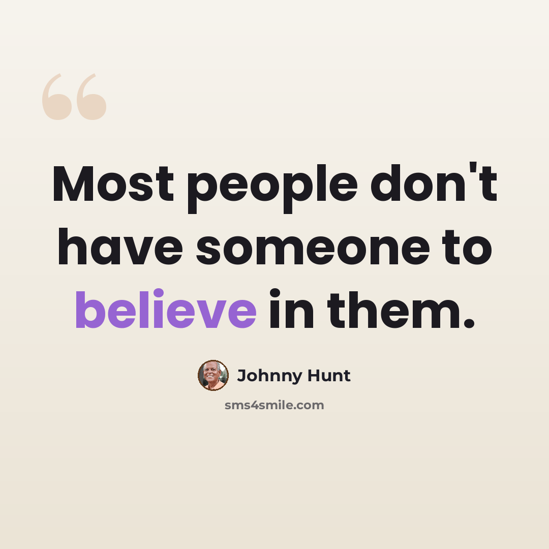 “Most people don't have someone to believe in them.” quote by Johnny Hunt