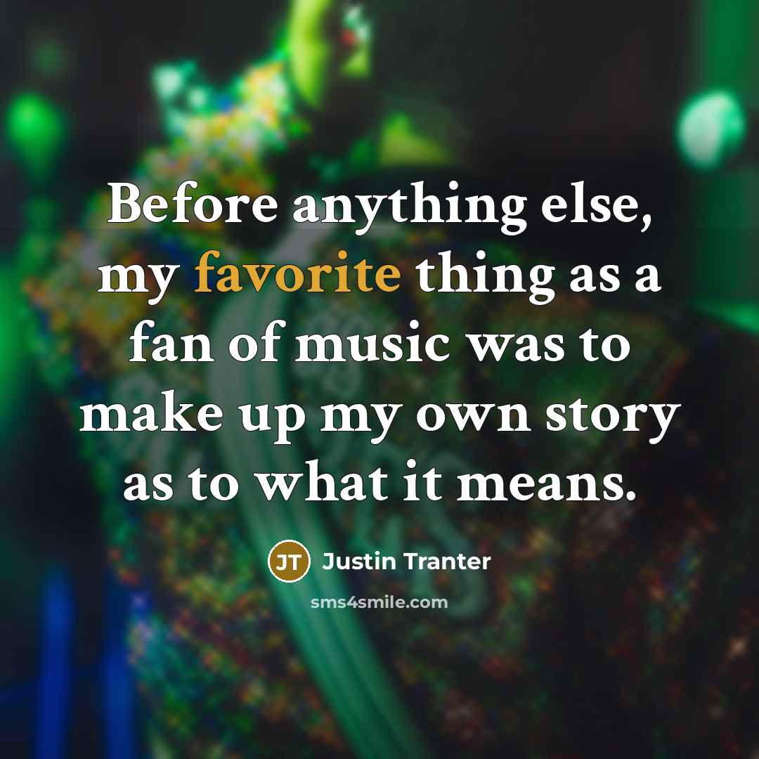 “Before anything else, my favorite thing as a fan of music was to make up my own story as to what it means.” quote by Justin Tranter