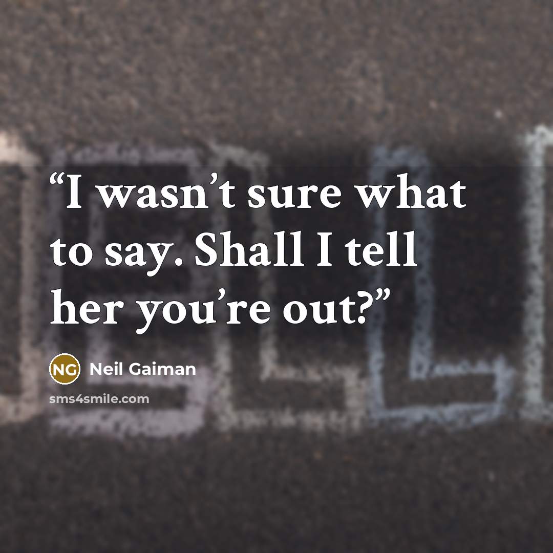 “I wasn’t sure what to say. Shall I tell her you’re out?” quote by Neil Gaiman