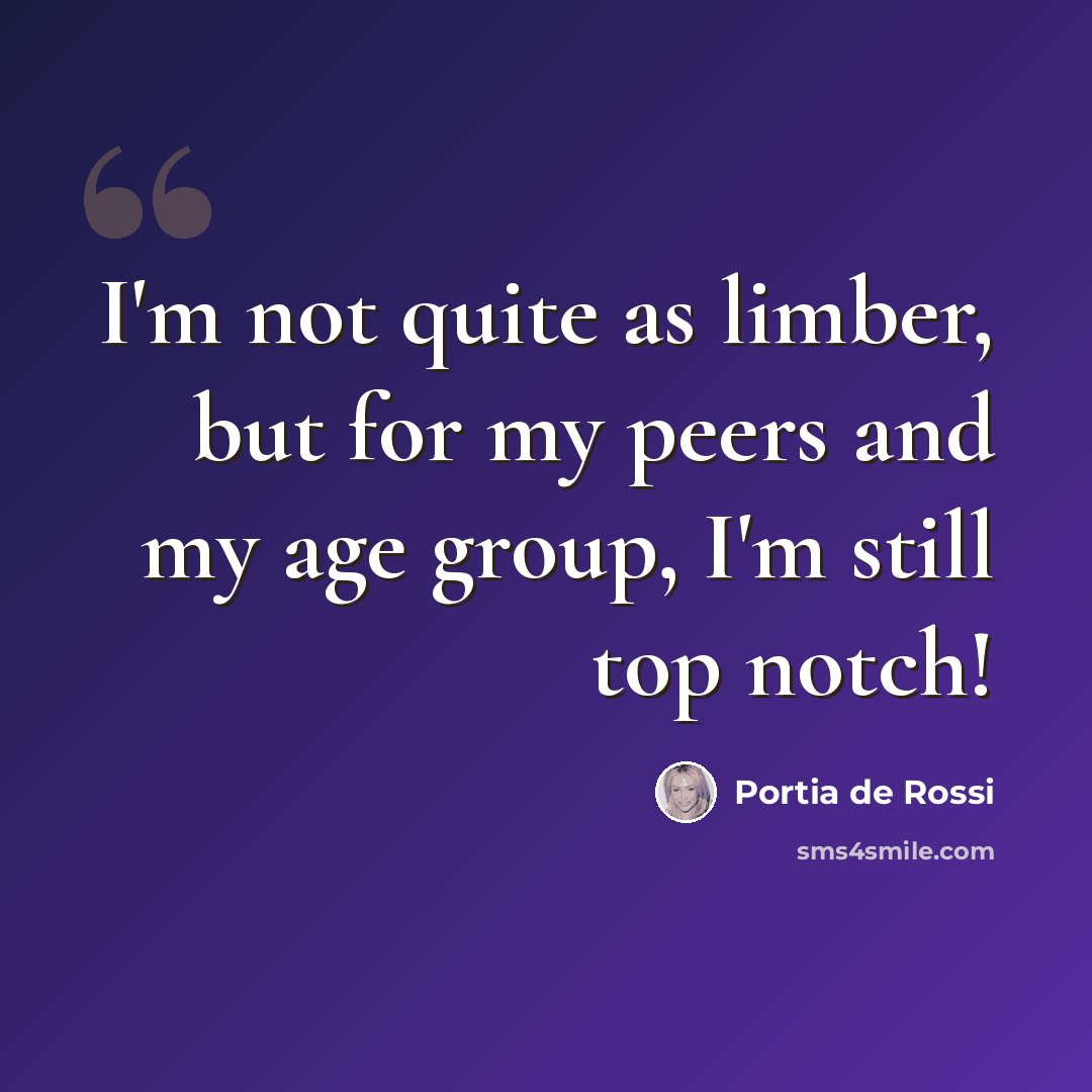 “I'm not quite as limber, but for my peers and my age group, I'm still top notch!” quote by Portia de Rossi