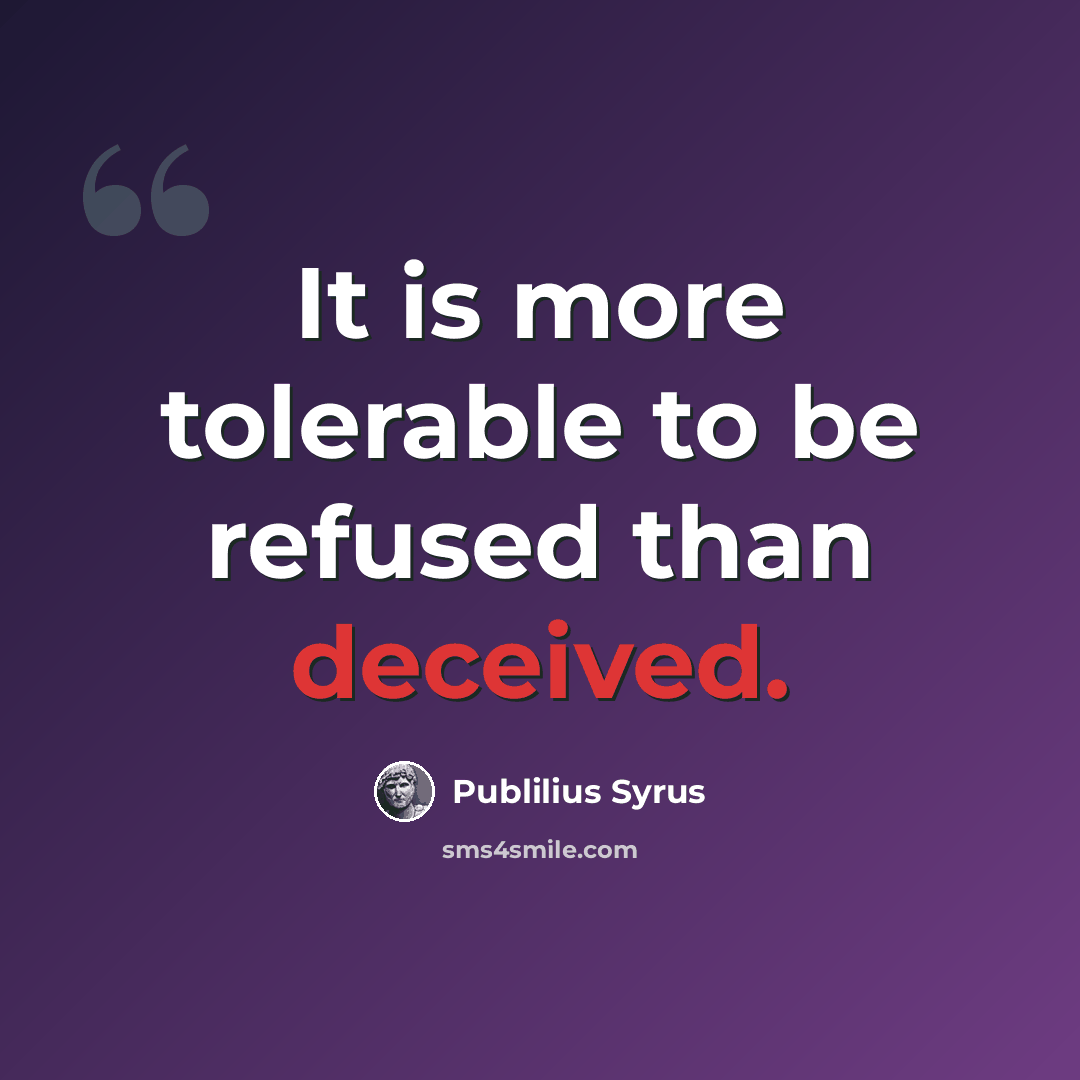 “It is more tolerable to be refused than deceived.” quote by Publilius Syrus
