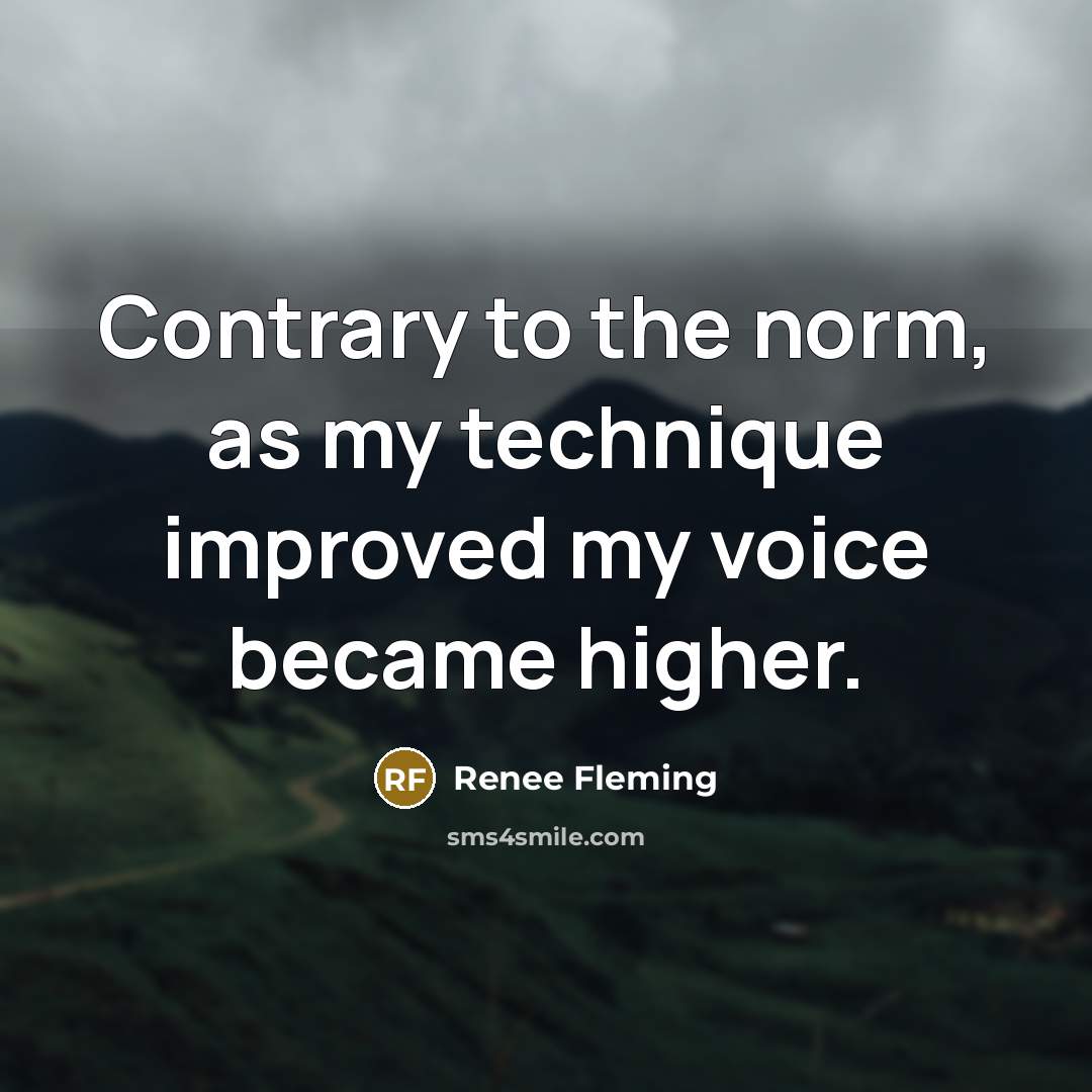 “Contrary to the norm, as my technique improved my voice became higher.” quote by Renee Fleming
