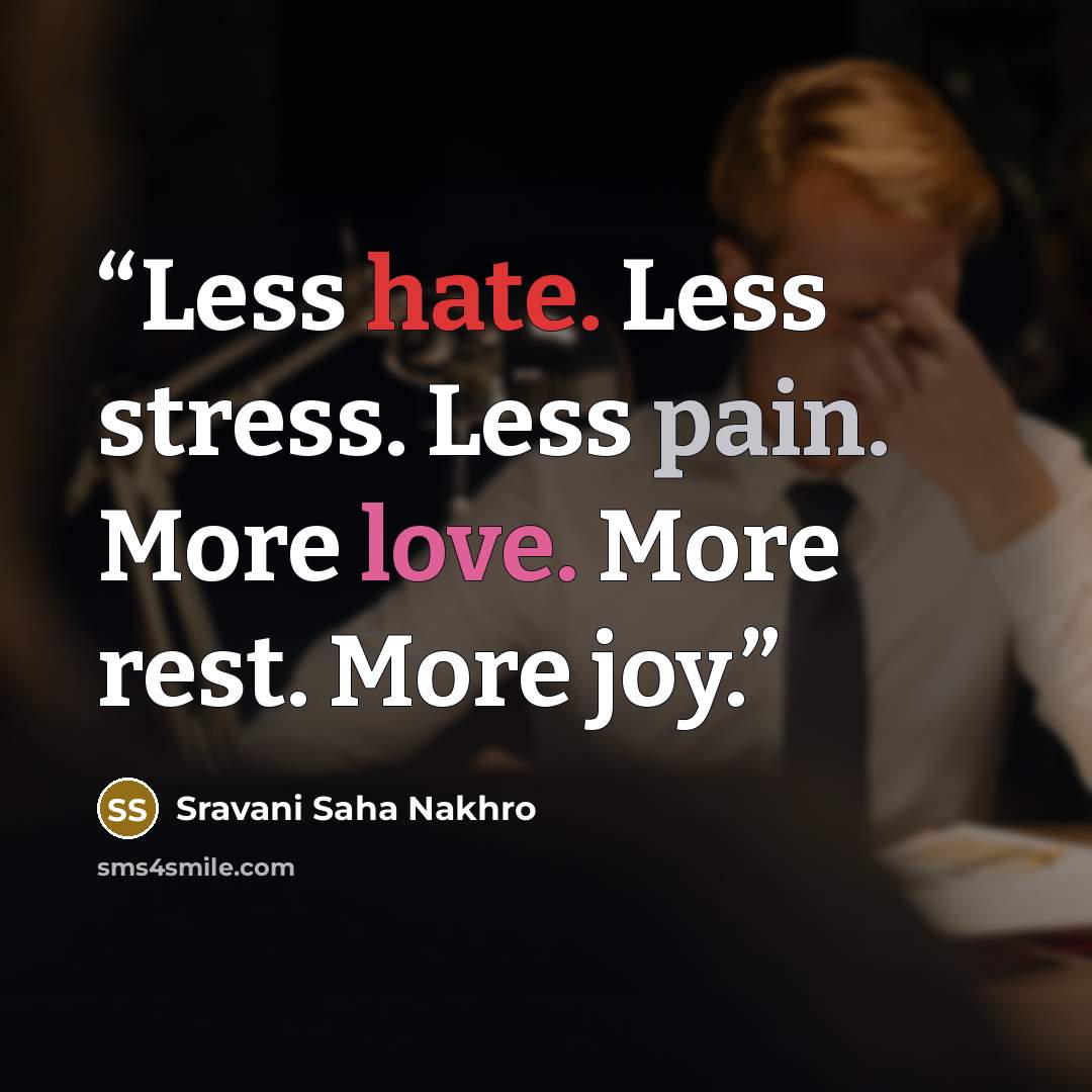 “Less hate. Less stress. Less pain. More love. More rest. More joy.” quote by Sravani Saha Nakhro