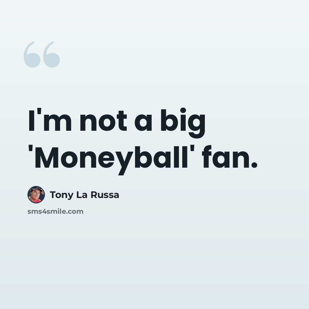“I'm not a big 'Moneyball' fan.” quote by Tony La Russa