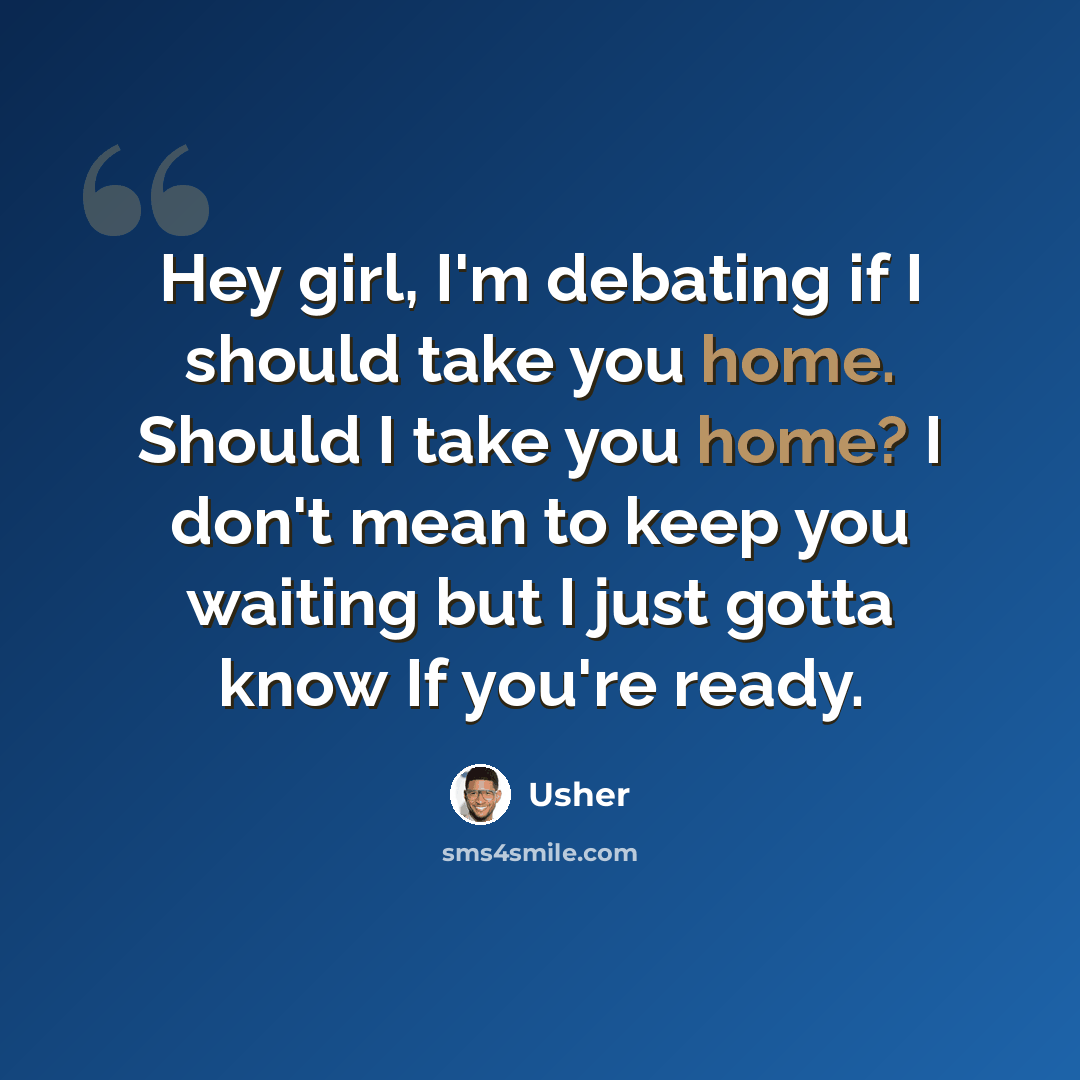 “Hey girl, I'm debating if I should take you home. Should I take you home? I don't mean to keep you waiting but I just gotta know If you're ready.” quote by Usher