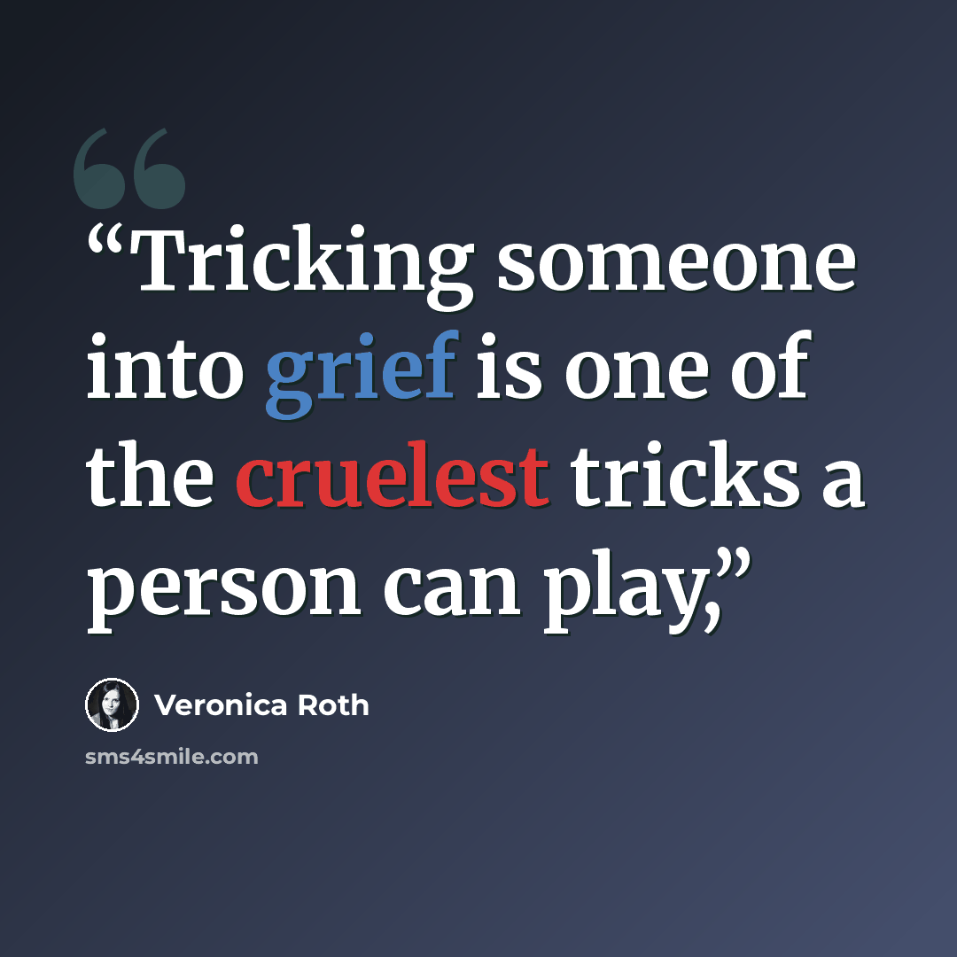 “Tricking someone into grief is one of the cruelest tricks a person can play,” quote by Veronica Roth