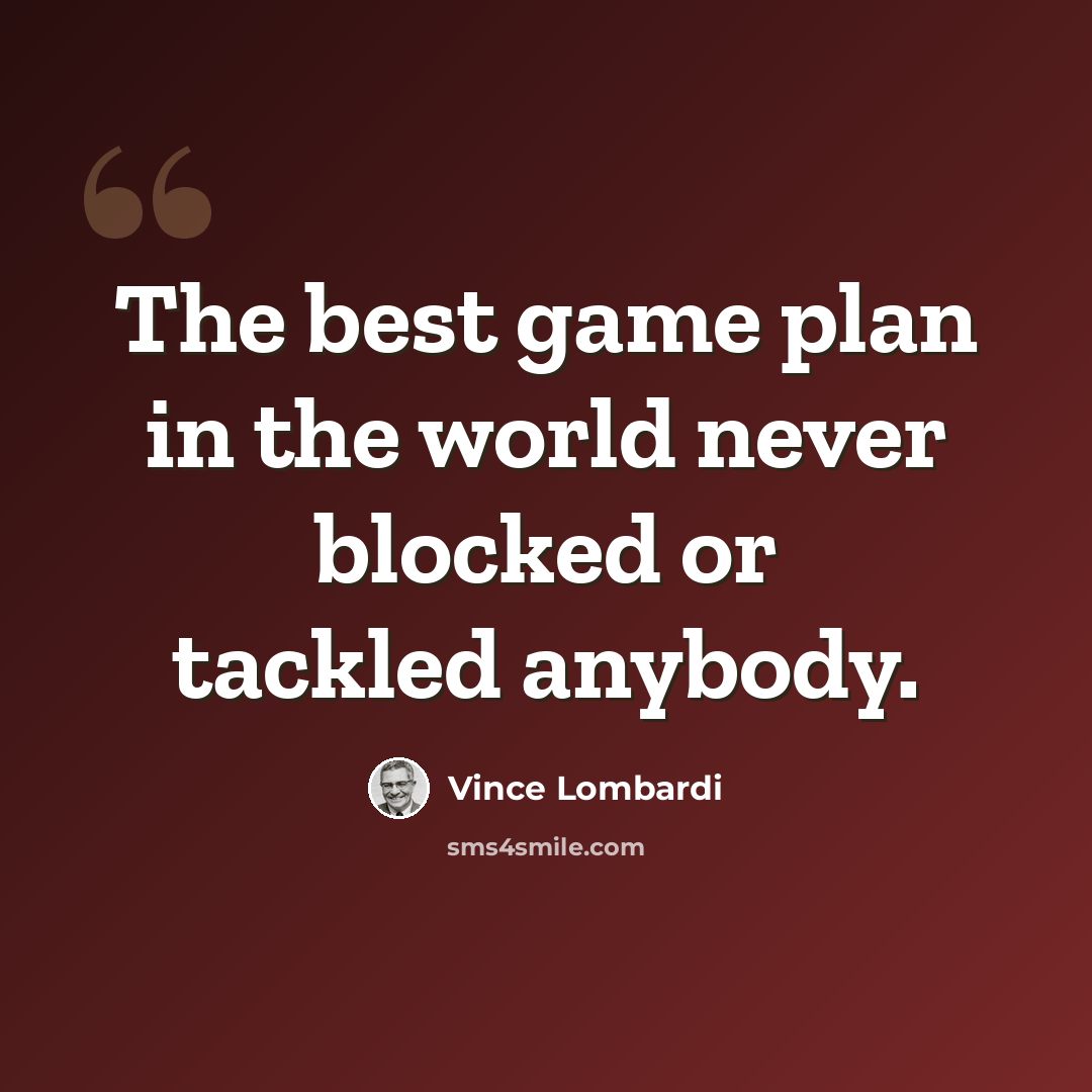 “The best game plan in the world never blocked or tackled anybody.” quote by Vince Lombardi