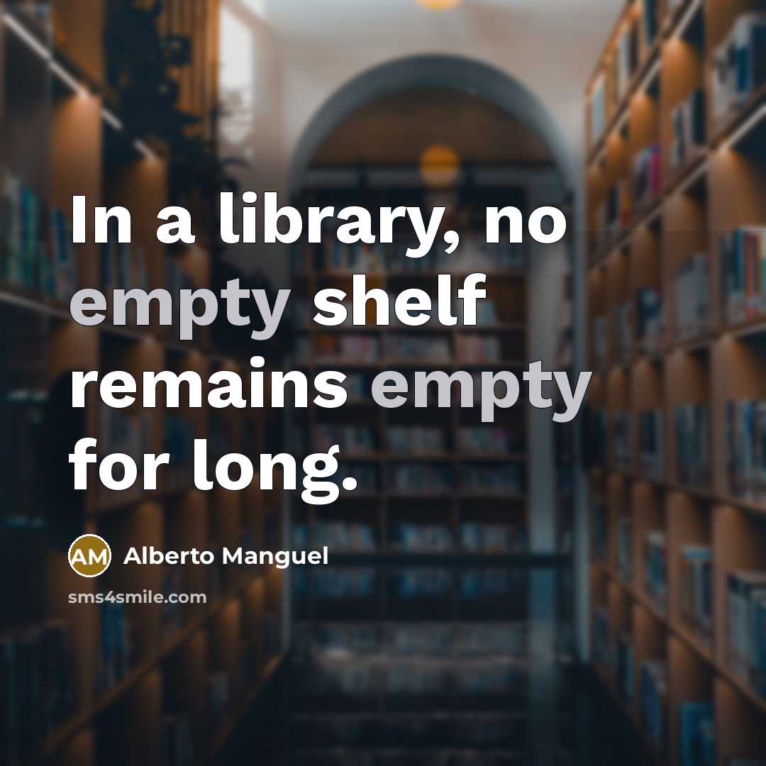 “In a library, no empty shelf remains empty for long.” quote by Alberto Manguel