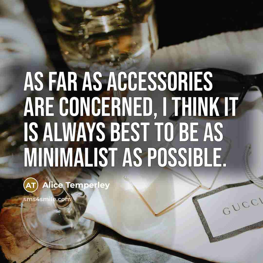 “As far as accessories are concerned, I think it is always best to be as minimalist as possible.” quote by Alice Temperley