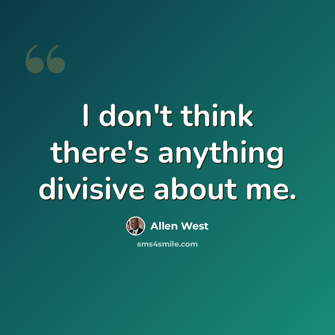 “I don't think there's anything divisive about me.” quote by Allen West